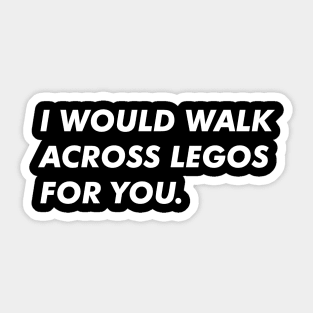 I Would Walk Across Legos For You Sticker